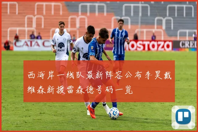 西海岸一线队最新阵容公布李昊戴维森新援雷森德号码一览