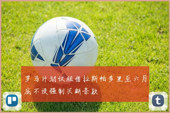 罗马计划仅租借拉斯帕多里至六月底不设强制买断条款
