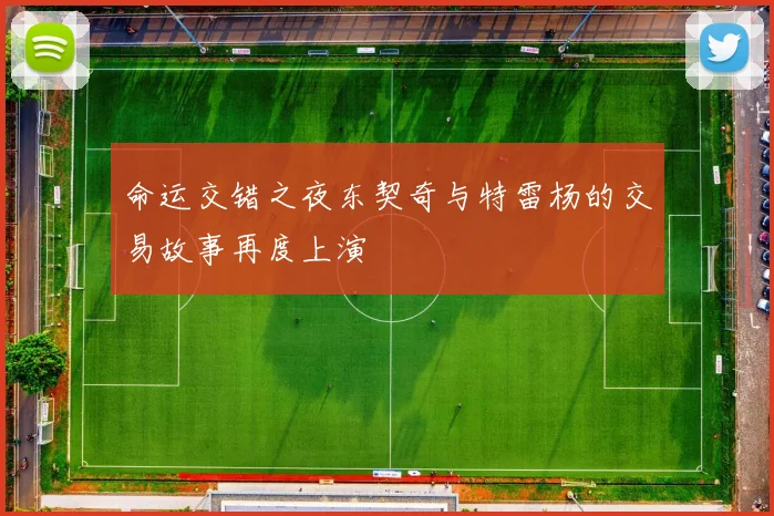 命运交错之夜东契奇与特雷杨的交易故事再度上演